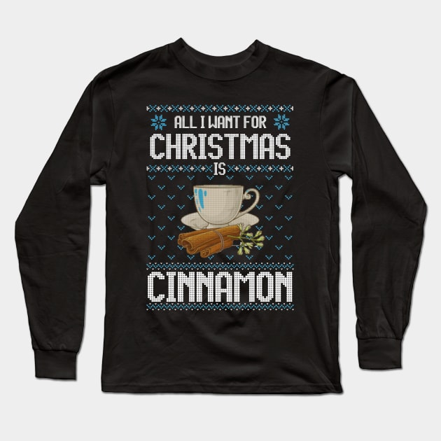 All I Want For Christmas Is Cinnamon - Ugly Xmas Sweater For Cinnamon Lover Long Sleeve T-Shirt by Ugly Christmas Sweater Gift